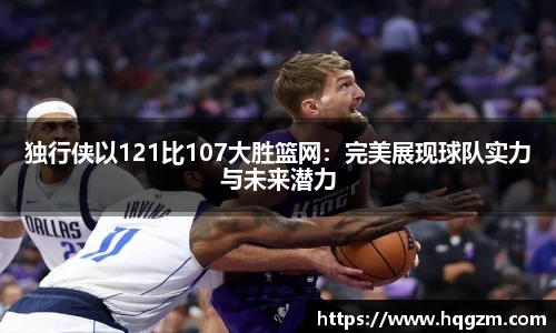 独行侠以121比107大胜篮网：完美展现球队实力与未来潜力