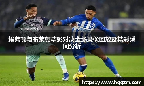 埃弗顿与布莱顿精彩对决全场录像回放及精彩瞬间分析