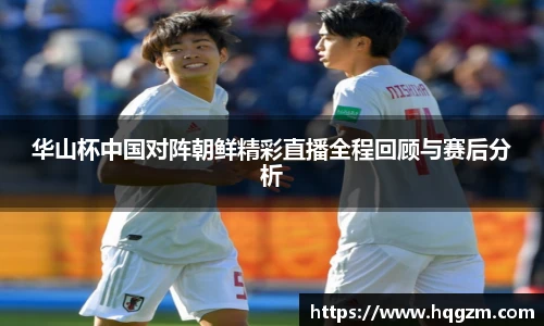 华山杯中国对阵朝鲜精彩直播全程回顾与赛后分析