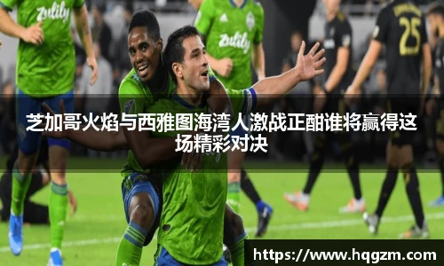 芝加哥火焰与西雅图海湾人激战正酣谁将赢得这场精彩对决